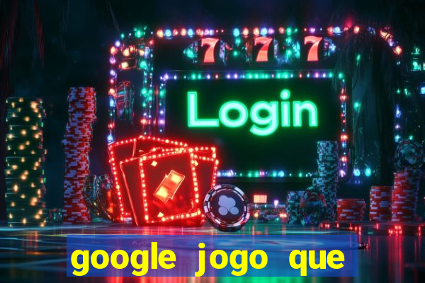 google jogo que ganha dinheiro de verdade